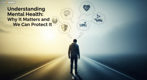 Understanding Mental Health: Why It Matters and How We Can Protect It